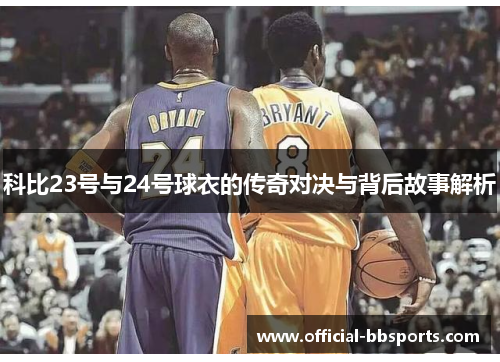 科比23号与24号球衣的传奇对决与背后故事解析